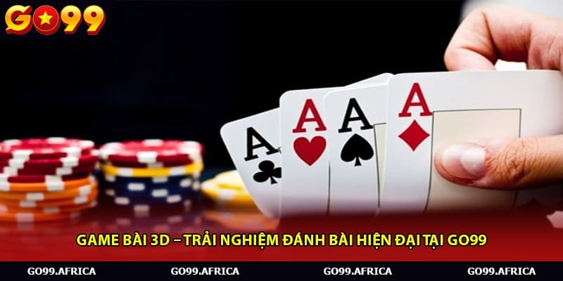Game Bài 3d – Trải Nghiệm Đánh Bài Hiện Đại Tại Go99